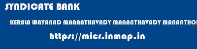 SYNDICATE BANK  KERALA WAYANAD MANANTHAVADY MANANTHAVADY MANANTHODY  micr code